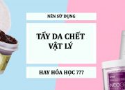 Phân loại 3 kiểu tẩy da chết cho các chị em tham khảo