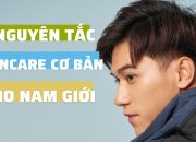 [ Chăm sóc da mặt nam giới ] | 6 nguyên tắc SKINCARE cơ bản cho nam