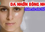 9 nguyên tắc chăm sóc da nhờn cần biết để da không nhờn rít, tắc bí lỗ chân lông