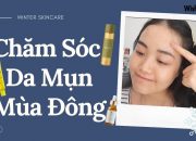 Chu Trình Chăm Sóc Da Mụn Mùa Đông