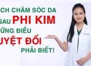 Cách chăm sóc da sau phi kim: Những điều TUYỆT ĐỐI phải biết!