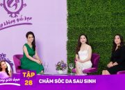 Đẹp Không Giới Hạn – Tập 28 || Chăm sóc da sau sinh