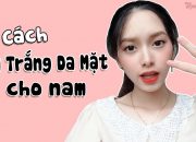 3 Cách Làm Trắng Da Mặt Cho Nam Giới Tại Nhà Nhanh Và Hiệu Quả Nhất