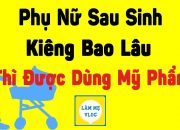 Bà đẻ phụ nữ sau sinh kiêng bao lâu thì được dùng mỹ phẩm, kem dưỡng da