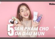 5 Sản Phẩm Dưỡng Da Dành Cho Da Dầu Mụn