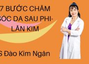 7 bước chăm sóc da sau lăn kim  phi kim  Dr.Đào Kim Ngân